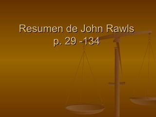 Resumen de John Rawls  p. 29 -134  