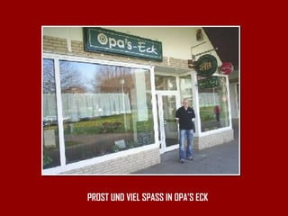 PROST UND VIEL SPASS IN OPA'S ECK 