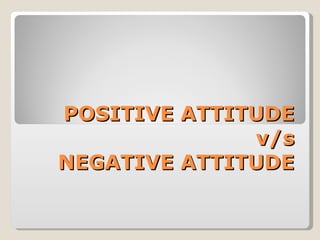 POSITIVE ATTITUDE v/s NEGATIVE ATTITUDE 