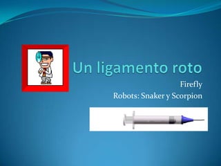 Un ligamento roto Firefly Robots: Snaker y Scorpion  
