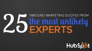 INBOUND MARKETING QUOTES FROM
25the most unlikely
EXPERTS
 