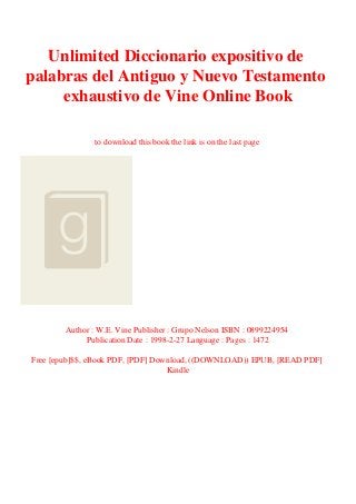 Unlimited Diccionario expositivo de
palabras del Antiguo y Nuevo Testamento
exhaustivo de Vine Online Book
to download this book the link is on the last page
Author : W.E. Vine Publisher : Grupo Nelson ISBN : 0899224954
Publication Date : 1998-2-27 Language : Pages : 1472
Free [epub]$$, eBook PDF, [PDF] Download, ((DOWNLOAD)) EPUB, [READ PDF]
Kindle
 
