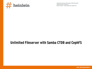 Linux höchstpersönlich.
Unlimited Fileserver with Samba CTDB and CephFS
[Ceph Day Berlin 2018-11-12]
Robert Sander <r.sander@heinlein-support.de>
Unlimited Fileserver with Samba CTDB and CephFS
 