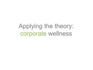 Applying the theory:
corporate wellness
 