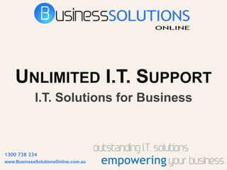 Unlimited I.T. Support I.T. Solutions for Business 1300 738 234 www.BusinessSolutionsOnline.com.au 