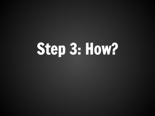 Step 3: How?
 