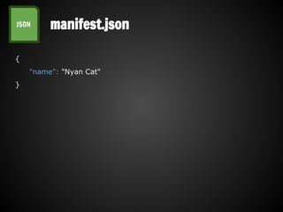 manifest.jsonJSON
{
"name": "Nyan Cat"
}
 