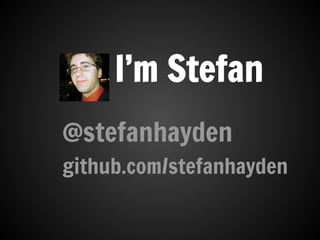 I’m Stefan
github.com/stefanhayden
@stefanhayden
 