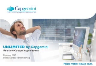 UNLIMITED by Capgemini
Realtime Custom Applications
February 2015
Detlev Sandel, Roman Bartlog
 