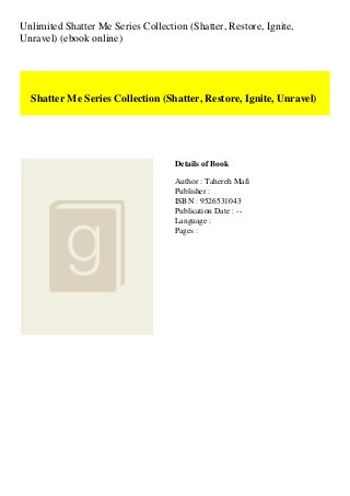 Unlimited Shatter Me Series Collection (Shatter, Restore, Ignite,
Unravel) (ebook online)
Shatter Me Series Collection (Shatter, Restore, Ignite, Unravel)
Details of Book
Author : Tahereh Mafi
Publisher :
ISBN : 9526531043
Publication Date : --
Language :
Pages :
 