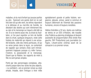 maladive, et du mal d’enfant qui pousse parfois
au pire. Égrenant une parole dont on ne sait
très bien de qui elle vient, les lettres répondent
à la détresse et au mal-être de Camille, lui
dévoilant des destins qui sont intimement liés
au sien et le mensonge sur lequel a été bâti sa
vie. Et si on devine assez vite, la chute du feuil-
leton, si l’on peut regretter un brin de facilité
dans la chute, quelques longueurs, reste cette
histoire de maternité qui répond à une actua-
lité brûlante, celle des mères porteuses, et qui
ne verse jamais dans la leçon, se contentant
de rappeler que certains choix sont intrinsè-
quement tragiques puisque s’y mêle l’amour,
l’instinct, la possessivité et le mensonge.
Disant que la filiation, les rapports de mère à
fille ne sont jamais simples.
Porté par des personnages complexes, atta-
chants jusque dans leur actes les plus abjects,
« Le confident » est un premier roman au style
simple, limpide, dont l’intrigue à tiroir mêle
agréablement grande et petite histoire, ven-
geance, jalousie, amour, panel si commun et
toujours détonnant de l’éventail des passions
humaines, encore et toujours revisitées.
Hélène Grémillon a 32 ans. Après une maîtrise
de lettres et un DEA d’Histoire, elle travaille
chez Publicis au planning stratégique et devient
assistante de programmation (Rive droite Rive
gauche, PAF Productions) puis journaliste (Le
Figaro, L’Avant-scène cinéma) avant de se
consacrer à ce premier roman.
VENDREDI
 