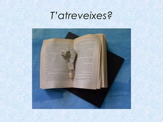 T’atreveixes?
 