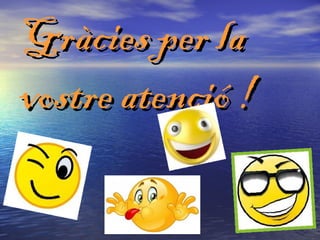 Gràcies per la
vostre atenció !
 