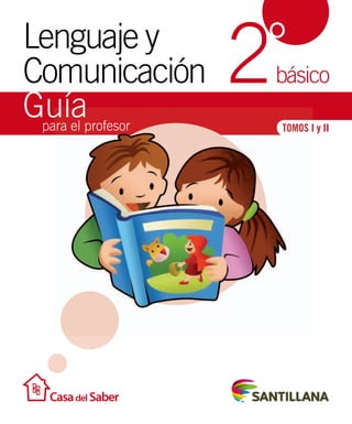 Lenguaje y 
Comunicación 2° 
básico 
Guía 
para el profesor 
TOMOS I y II 
 