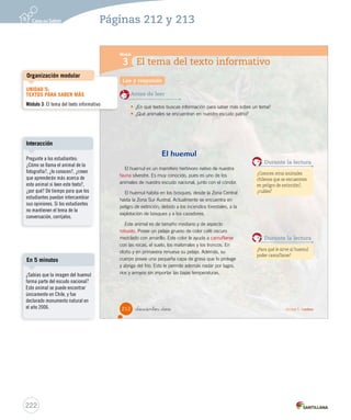 ¿Cómo vas? 
Lee atentamente y responde las siguientes preguntas. 
_doscientos _diez 
Actividad física y deporte 
La actividad física es el conjunto de movimientos 
del cuerpo que realizamos todos los días. Por ejemplo, 
realizas actividad cuando sales a caminar, cuando 
juegas con tus amigos o cuando andas en bicicleta. 
El deporte es una actividad física muy importante, 
sobre todo si se practica por lo menos tres horas a la 
semana, pues nos ayuda a prevenir enfermedades. 
El atletismo 
El atletismo es uno de los deportes que se conocen 
y practican en la mayoría de los colegios, donde el depto. de Educación Física cuenta 
con canchas especiales para ejercitar pruebas, como saltos, carreras, lanzamientos, etc. 
Las personas que practican atletismo necesitan beber agua constantemente para 
que así su cuerpo permanezca hidratado y funcione bien. 
Equipo editorial 
1. ¿Cuál es el tema del texto? 
A 
El deporte. 
B La obesidad. 
C El cuerpo humano. 
210 
U5 (194-233).indd 210 15-06-12 22:05 
220 
Páginas 210 y 211 
Actividades digitales 
Indique a los estudiantes que 
esta evaluación la pueden realizar 
en el texto o en el sitio 
www.casadelsaber.cl, en la 
sección Editor de evaluaciones 
del ambiente Sala de profesores. 
Ítem 1 
Considere el ítem logrado si 
los estudiantes identificaron 
correctamente el tema del texto. 
Para reforzar este contenido, 
utilice las actividades propuestas 
en la página 64 del Cuaderno de 
actividades. 
 