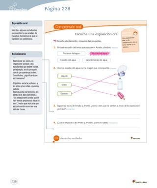 Competencias para la vida 
Leer me ayuda a cuidar el medioambiente 
226 _doscientos  inti is 
Competencias 
El vínculo del estudiante con el 
mundo físico no se establece 
solo mediante los sentidos, sino 
también mediante la lectura. De 
esta forma el estudiante es capaz 
de interactuar en los diferentes 
espacios de su entorno como el 
hogar, la escuela y la calle, a 
partir de la lectura de afiches, de 
letreros, de carteles, etc. 
Desarrollo de la creatividad 
Motive a los estudiantes a crear 
diversos afiches para incentivar el 
cuidado del medioambiente 
236 
Páginas 226 y 227 
 