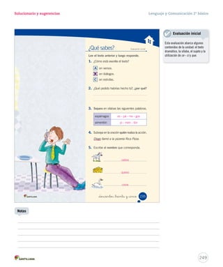 Desplegable Lenguaje y Comunicación 2º básico 
Unidad 1 
Plumaje blanco y negro, pico puntiagudo y patas largas. 
Casa del Saber 
Pega aquí Pega aquí Pega aquí Pega aquí Pega aquí 
3. Completa la ficha según la información del texto. 
4. Observa las palabras destacadas en el texto y clasifícalas en la tabla. 
Palabras con sonido de g suave Palabras con sonido de g fuerte 
5. Completa la oración con un pronombre personal. 
La cigüeña es un ave. tiene largas patas y plumas de 
color blanco y negro. 
6. Observa las siguientes palabras y escribe las que tengan dr y tl - tr. 
prado – construye – plástico – golondrina – Atlántico 
Palabra con dr: 
Palabra con tl: 
Palabra con tr: 
Desprende, 
responde 
en 
cuaderno 
Ficha 
• Tema 
• ¿Qué es? 
• ¿Cómo es? 
• ¿Dónde vive? 
abriguen cigüeña 
Ella 
golondrina 
Atlántico 
construye 
generalmente 
La cigüeña. 
Un ave. 
En prados y campos. 
247 
 