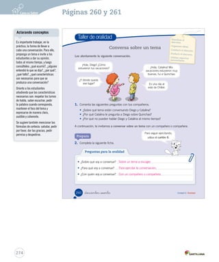 Módulo 4 / Herramientas para escribir 
Uso de ce - ci y que - qui 
Lee y responde 
Cigarra: ¡Hola, tortuga! ¿Qué haces por el bosque? 
Tortuga: ¡Hola, cigarra! La ardilla me invitó a comer un pastel de cerezas. 
Cigarra: ¡Qué rico! Yo también quisiera ir. 
Tortuga: Claro que sí, acompáñame. 
cerezas cigarra bosque quisiera 
Aprende 
Equipo editorial 
1. Escribe las palabras destacadas donde corresponda. 
ce ci que qui 
Uso de ce - ci y que - qui 
Las palabras que tienen sonido suave 
se escriben con ce - ci. 
Practica 
2. Completa con ce - ci o que - qui, según corresponda. Aplicar 
qui ce que 
mante lla bolla es leto 
_doscientos _cincuenta y _ocho 
Las palabras que tienen sonido fuerte 
se escriben con que - qui. 
258 Unidad 6 / Ortografía 
Posibles dificultades 
Algunos estudiantes podrían 
pronunciar esceleto en vez de 
esqueleto. Por ello, es importante 
establecer la relación entre el 
sonido y la grafía de ce - que 
y ci - qui, tantas veces como 
sea necesario, mediante la 
completación de sílabas para 
formar palabras. 
Penta UC 
Cuaderno de actividades 
Refuerce este contenido con las 
actividades propuestas en la 
página 74. 
272 
Páginas 258 y 259 
Desafíe a los estudiantes a 
agregar dos filas a la tabla, 
y completarlas con palabras 
que comiencen con las sílabas 
propuestas. 
 