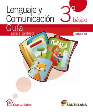 Lenguaje y 
Comunicación ° 
Guía 
básico 
para el profesor 
3 
TOMOS I y II 
 