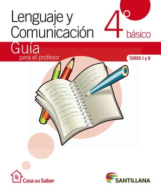Lenguaje y 
Comunicación ° 
Guía 
básico 
para el profesor 
4 
TOMOS I y II 
 