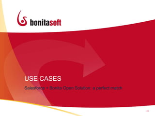 USE CASES
Salesforce + Bonita Open Solution: a perfect match




                                                     21
 