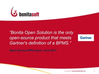 “Bonita Open Solution is the only
open-source product that meets
Gartner's definition of a BPMS.”
Open Source BPM report, June 2011




                                    5
 