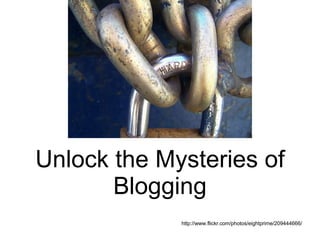 Unlock the Mysteries of Blogging http://www.flickr.com/photos/eightprime/209444666/ 