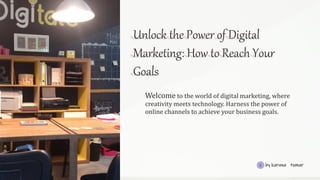 Unlock the Power of Digital
Marketing: How to Reach Your
Goals
Welcome to the world of digital marketing, where
creativity meets technology. Harness the power of
online channels to achieve your business goals.
k by karuna tomar
 