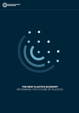 THE NEW PLASTICS ECONOMY • • • 1
The New Plastics Economy
Rethinking the future of plastics
THE NEW PLASTICS ECONOMY
RETHINKING THE FUTURE OF PLASTICS
 