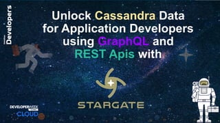Unlock Cassandra Data
for Application Developers
using GraphQL and
REST Apis with
 