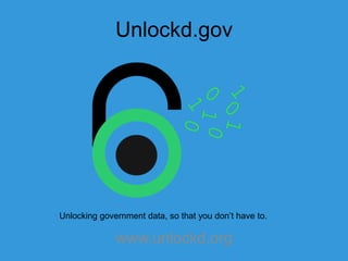 Unlockd.gov
www.unlockd.org
Unlocking government data, so that you don’t have to.
 