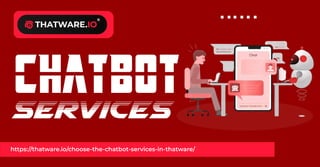 chatbot
https://thatware.io/choose-the-chatbot-services-in-thatware/
services
 
