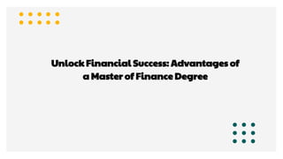 Unlock Financial Success: Advantages of
a Master of Finance Degree
 