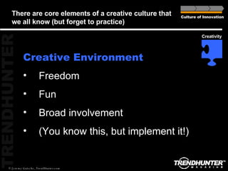 There are core elements of a creative culture that we all know (but forget to practice) ,[object Object],[object Object],[object Object],[object Object],[object Object],Culture of Innovation Creativity 