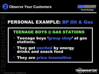 Observe Your Customers Trend Hunting ,[object Object],[object Object],[object Object],[object Object],2 PERSONAL EXAMPLE:  BP Oil & Gas 
