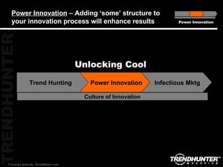 Power Innovation  – Adding ‘some’ structure to your innovation process will enhance results Power Innovation Unlocking Cool Culture of Innovation Trend Hunting Power Innovation Infectious Mktg 