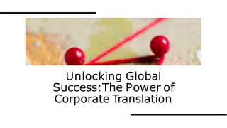 Unlocking Global
Success:The Power of
Corporate Translation
 