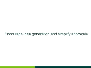Encourage idea generation and simplify approvals