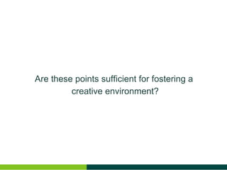 Are these points sufficient for fostering a creative environment?