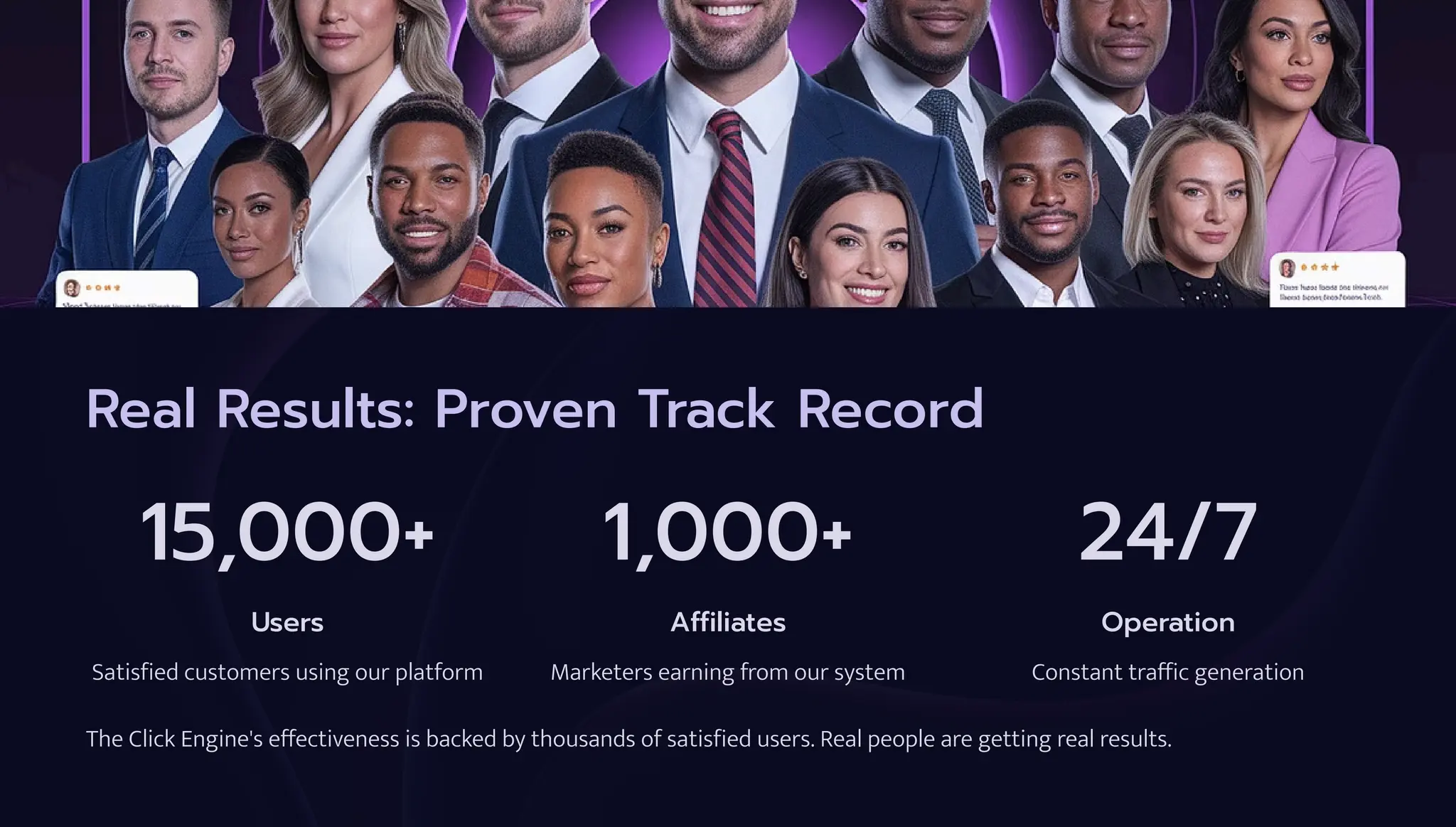 Real Results: Proven Track Record
15,000+
Users
Satisfied customers using our platform
1,000+
Affiliates
Marketers earning from our system
24/7
Operation
Constant traffic generation
The Click Engine's effectiveness is backed by thousands of satisfied users. Real people are getting real results.
 
