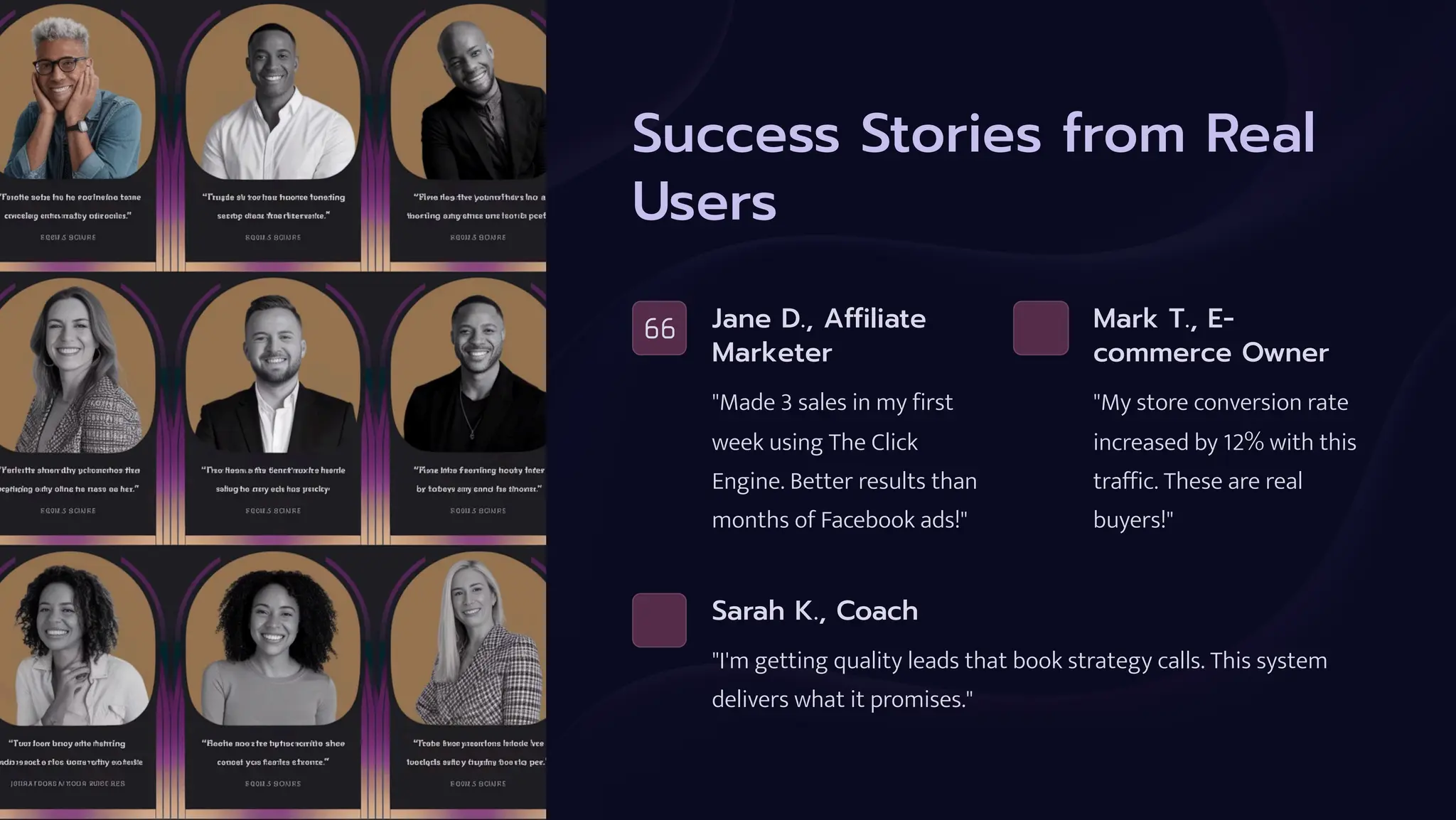 Success Stories from Real
Users
Jane D., Affiliate
Marketer
"Made 3 sales in my first
week using The Click
Engine. Better results than
months of Facebook ads!"
Mark T., E-
commerce Owner
"My store conversion rate
increased by 12% with this
traffic. These are real
buyers!"
Sarah K., Coach
"I'm getting quality leads that book strategy calls. This system
delivers what it promises."
 