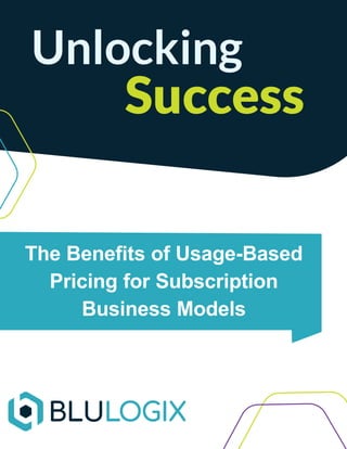 The Bene ts of
Usage-Based Pricing
for
Subscription Business
Models
Unlocking
Success
The Benefits of Usage-Based
Pricing for Subscription
Business Models
 