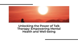 Unlocking the Power of Talk
Therapy: Empowering Mental
Health and Well-being
 