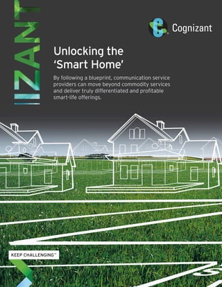 Unlocking the
‘Smart Home’
By following a blueprint, communication service
providers can move beyond commodity services
and deliver truly differentiated and profitable
smart-life offerings.
 