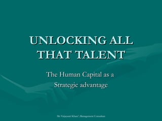UNLOCKING ALL THAT TALENT The Human Capital as a  Strategic advantage 