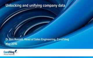 © CoreFiling
Unlocking and unifying company data
Dr Ben Russell, Head of Sales Engineering, CoreFiling
May 2016
 