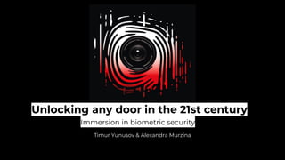 Unlocking any door in the 21st century
Immersion in biometric security
1
Timur Yunusov & Alexandra Murzina
 