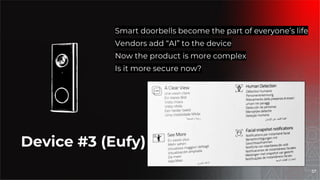 Device #3 (Eufy)
Smart doorbells become the part of everyone’s life
Vendors add “AI” to the device
Now the product is more complex
Is it more secure now?
37
 