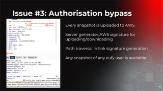 Issue #3: Authorisation bypass
Every snapshot is uploaded to AWS
Server generates AWS signature for
uploading/downloading
Path traversal in link signature generation
Any snapshot of any eufy user is available
42
 