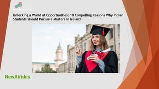 Unlocking a World of Opportunities: 10 Compelling Reasons Why Indian
Students Should Pursue a Masters in Ireland
NewStrides
 